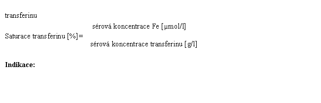 Textové pole: transferinu 
Saturace transferinu [%]= 	 sérová koncentrace Fe [µmol/l] sérová koncentrace transferinu [g/l]
Indikace: 	
